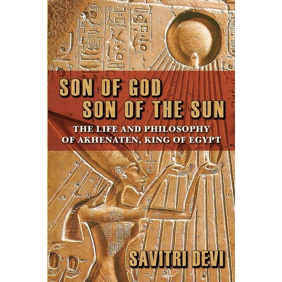 Son of God, Son of the Sun: The Life and Philosophy of Akhenaten, King of Egypt, (Paperback)