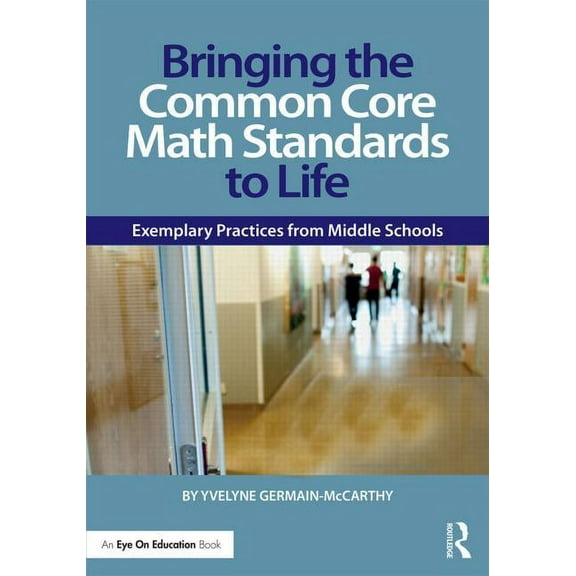 Bringing the Common Core Math Standards to Life: Exemplary Practices from Middle Schools, (Paperback)