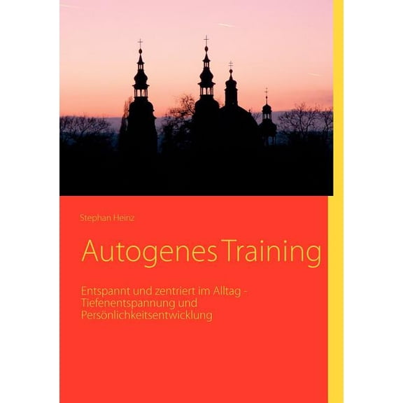 Autogenes Training: Entspannt und zentriert im Alltag - Tiefenentspannung und Persönlichkeitsentwicklung, (Paperback)