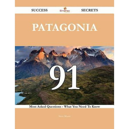 Patagonia 91 Success Secrets - 91 Most Asked Questions On Patagonia - What You Need To Know -