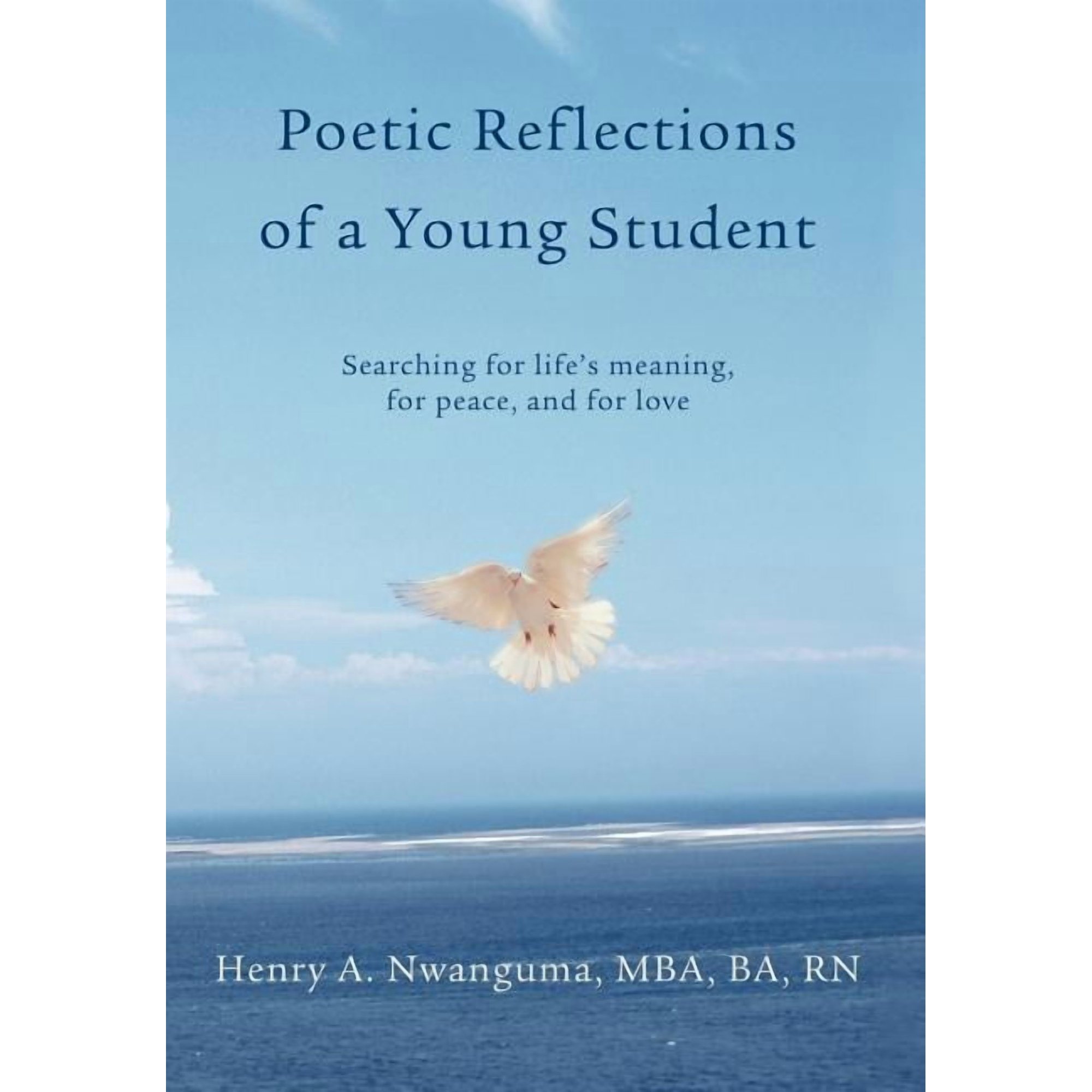 Poetic Reflections of a Young Student: Searching for life's meaning, for peace, and for love, (Hardcover)