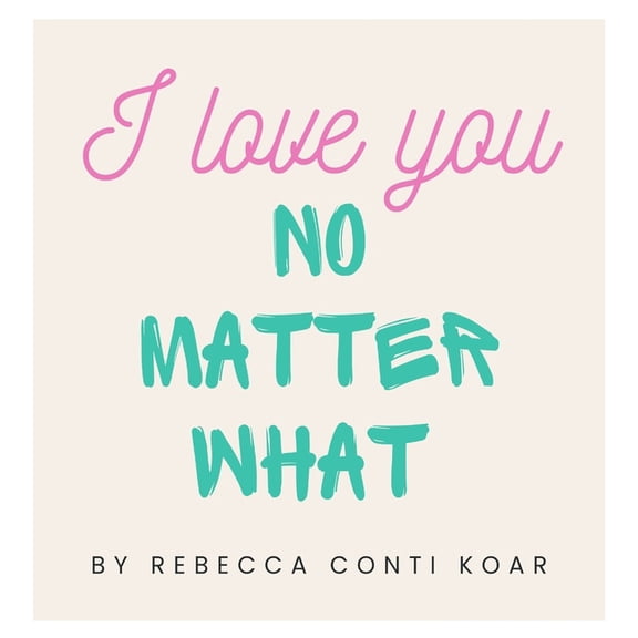 I Love You No Matter What I Love You No Matter What, (Hardcover)