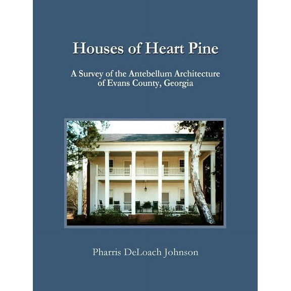 Houses of Heart Pine: A Survey of the Antebellum Architecture of Evans County, Georgia (Paperback)