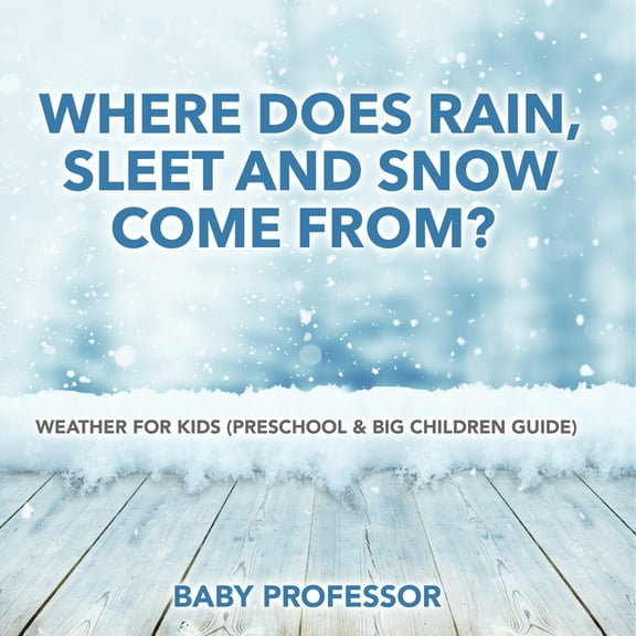 Where Does Rain, Sleet and Snow Come From? Weather for Kids (Preschool & Big Children Guide), (Paperback)