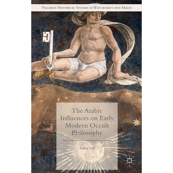 Palgrave Historical Studies in Witchcraf The Arabic Influences on Early Modern Occult Philosophy, (Hardcover)