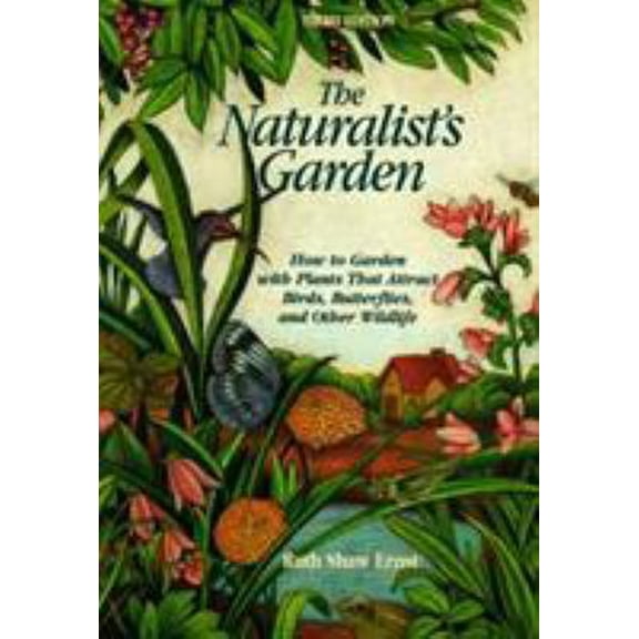 Pre-Owned The Naturalist's Garden: How to Garden With Plants That Attract Birds, Butterflies and Other Wildlife (Paperback) 1564407640 9781564407641