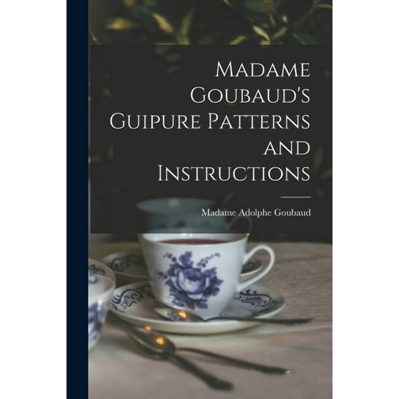 Madame Goubaud's Guipure Patterns and Instructions, (Paperback)