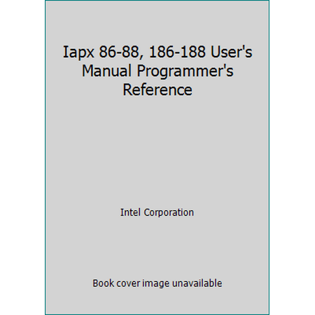 Iapx 86-88, 186-188 User's Manual Programmer's Reference [Paperback - Used]