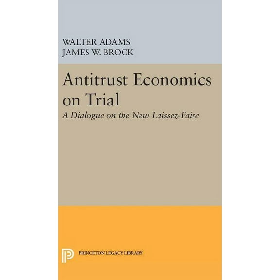 Princeton Legacy Library Antitrust Economics on Trial: A Dialogue on the New Laissez-Faire, Book 178, (Hardcover)