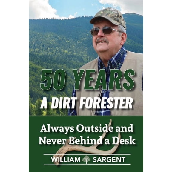 50 Years a Dirt Forester: Always Outside and Never Behind a Desk, (Paperback)