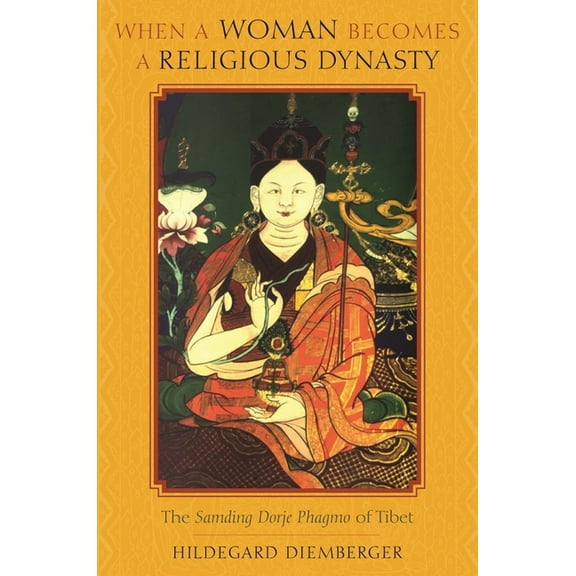 When a Woman Becomes a Religious Dynasty: The Samding Dorje Phagmo of Tibet, (Hardcover)