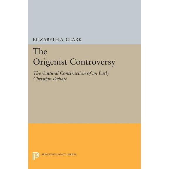 Princeton Legacy Library The Origenist Controversy: The Cultural Construction of an Early Christian Debate, Book 146, (Paperback)