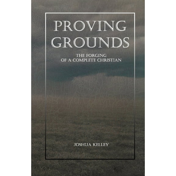 Proving Grounds: The Forging of a Complete Christian, (Paperback)