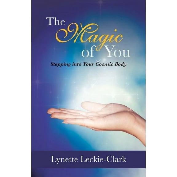 The Magic of You: Stepping Into Your Cosmic Body, (Paperback)