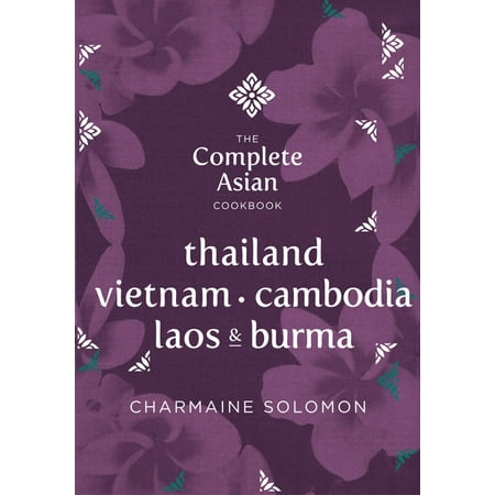 The Complete Asian Cookbook: Thailand, Vietnam, Cambodia, Laos & Burma - (The Best Route To Travel Thailand Laos Cambodia And Vietnam)