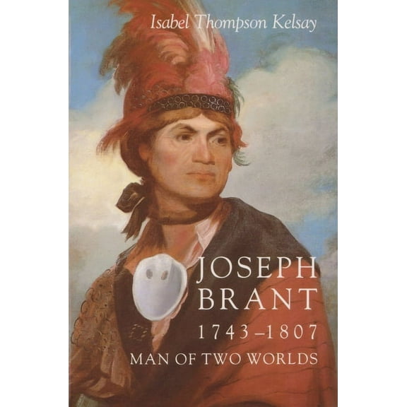 Iroquois and Their Neighbors Joseph Brant, 1743-1807: Man of Two Worlds, (Paperback)