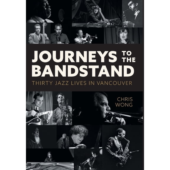 Journeys to the Bandstand: Thirty Jazz Lives in Vancouver (Hardcover)