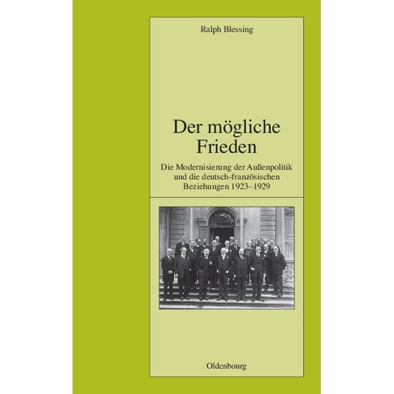 Pariser Historische Studien Der Mögliche Frieden: Die Modernisierung Der AuÃenpolitik Und Die Deutsch-Französischen Beziehungen 1923-1929, Book 76, (Hardcover)