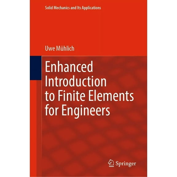 Solid Mechanics and Its Applications Enhanced Introduction to Finite Elements for Engineers, Book 268, (Hardcover)