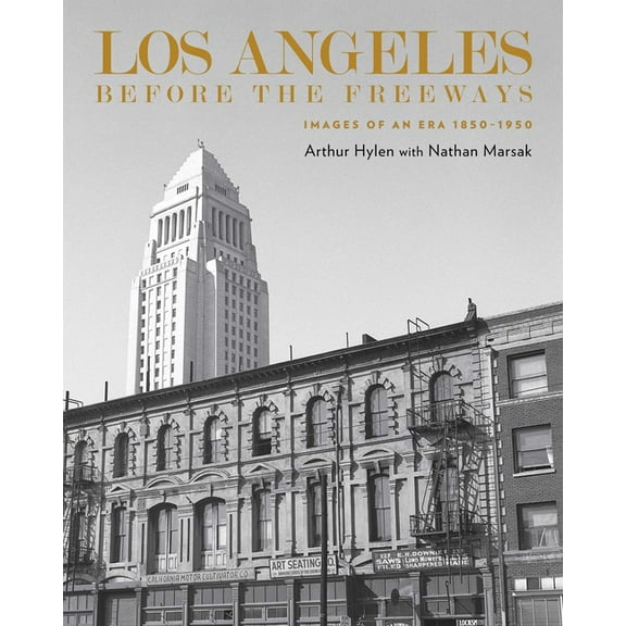 Los Angeles Before the Freeways: Images of an Era 1850-1950, (Hardcover)