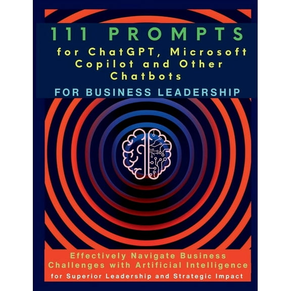111 Prompts for ChatGPT, Microsoft Copilot and Other Chatbots for Business Leadership: Effectively Navigate Business Cha, (Paperback)