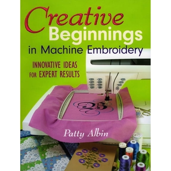 Pre-Owned Creative Beginnings in Machine Embroidery: Innovative Ideas for Expert Results (Paperback) 1571203273 9781571203274