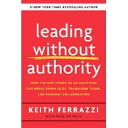 Leading Without Authority : How the New Power of Co-Elevation Can Break Down Silos, Transform Teams, and Reinvent Collaboration (Hardcover)