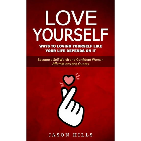 Love Yourself: Ways to Loving Yourself Like Your Life Depends on It (Become a Self Worth and Confident Woman Affirmation, (Paperback)