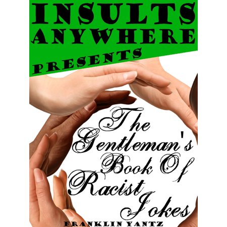 Insults Anywhere Presents: The Gentleman's Book Of Racist Jokes -