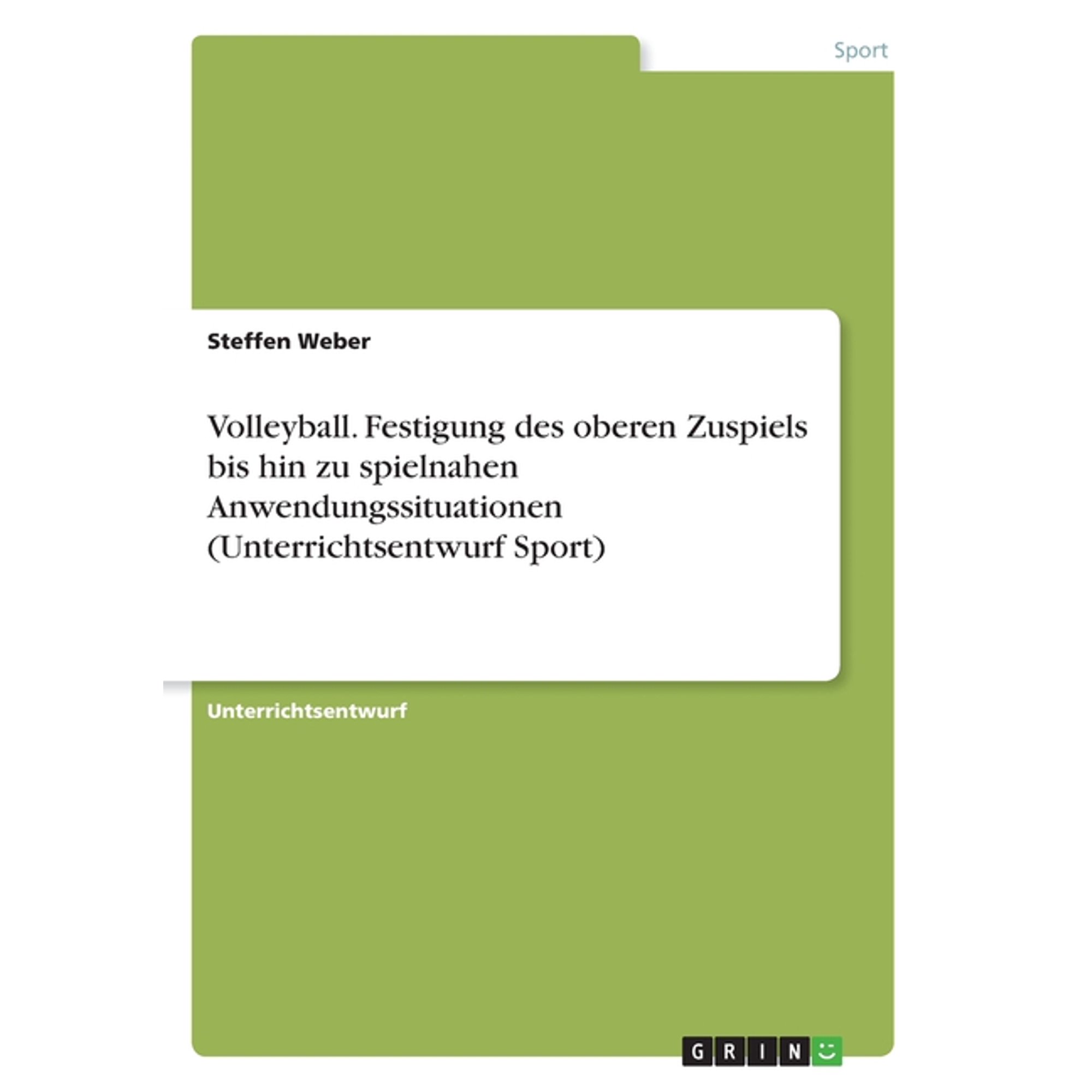 Volleyball. Festigung des oberen Zuspiels bis hin zu spielnahen Anwendungssituationen (Unterrichtsentwurf Sport) (Paperback)