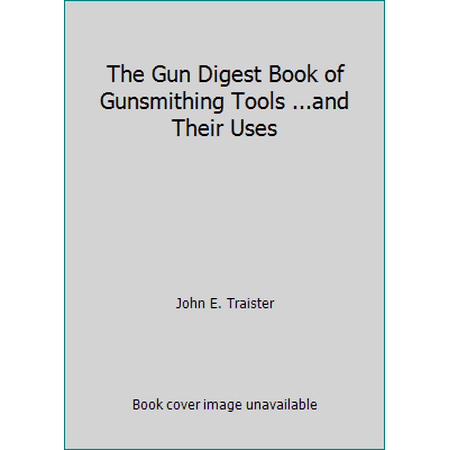 The Gun Digest Book of Gunsmithing Tools ...and Their Uses [Paperback - Used]