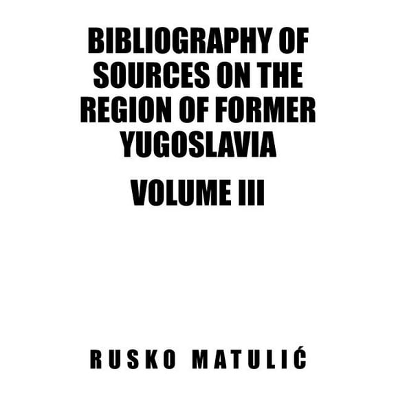 Bibliography of Sources on the Region of Former Yugoslavia Volume III (Paperback)