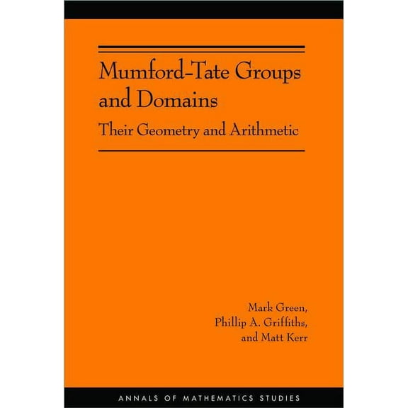 Annals of Mathematics Studies Mumford-Tate Groups and Domains: Their Geometry and Arithmetic, Book 183, (Hardcover)