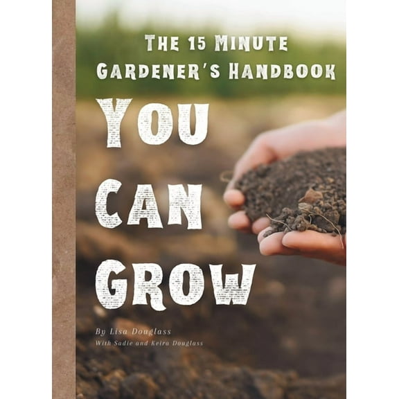 15 Minute Gardener: You Can Grow, (Hardcover)