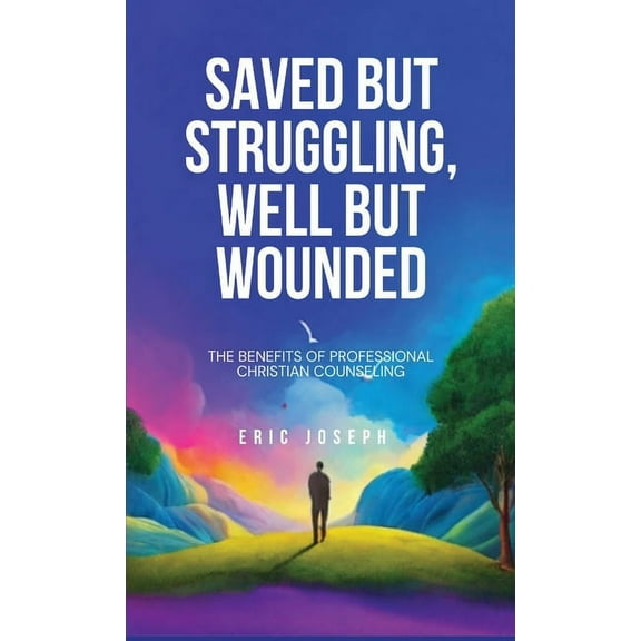 Saved but Struggling, Well but Wounded: The Benefits of Professional Christian Counseling, (Hardcover)