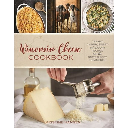 Wisconsin Cheese Cookbook : Creamy, Cheesy, Sweet, and Savory Recipes from the State's Best (Best Cheese For Wine Night)