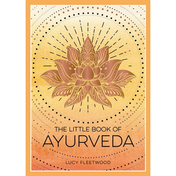 The Little Book of Ayurveda: A Beginner's Guide to the Art of Balancing Mind, Body and Spirit, (Paperback)