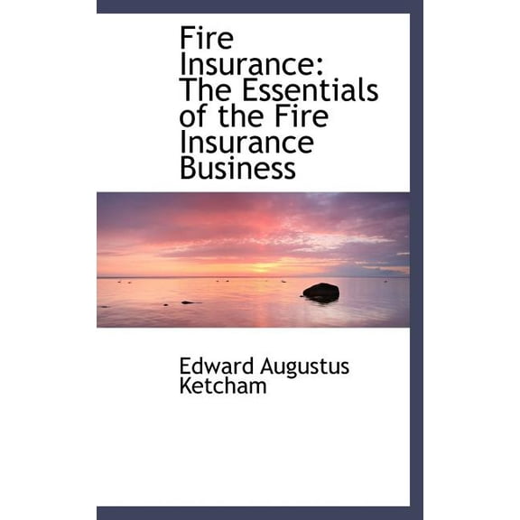 Fire Insurance : The Essentials of the Fire Insurance Business (Hardcover)