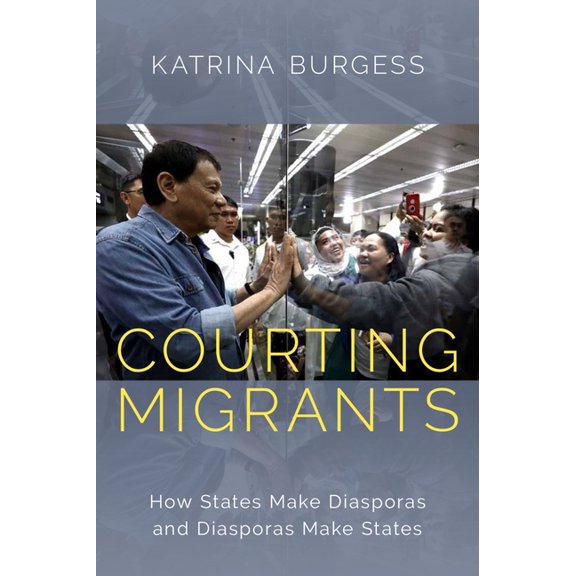 Courting Migrants: How States Make Diasporas and Diasporas Make States, (Hardcover)