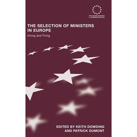 Routledge Advances in European Politics The Selection of Ministers in Europe: Hiring and Firing, (Hardcover)
