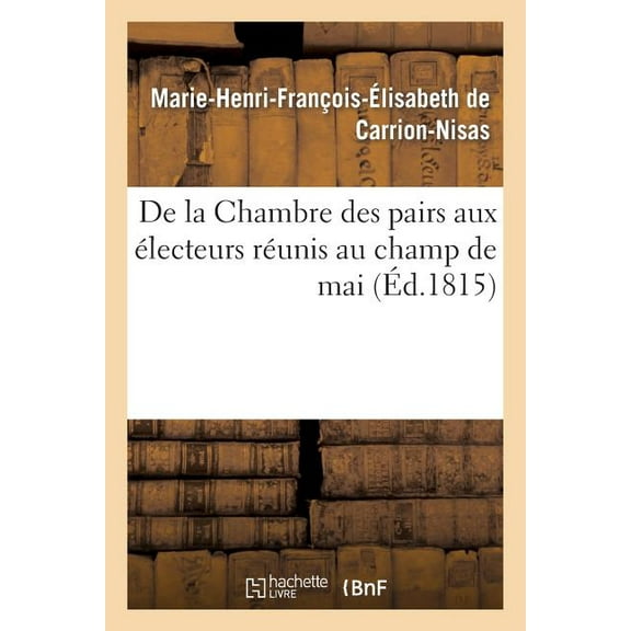 Histoire: de la Chambre Des Pairs Aux Électeurs Réunis Au Champ de Mai (Paperback)