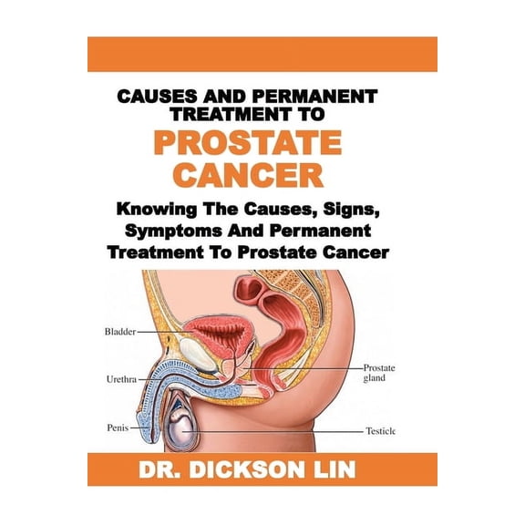 Causes and Permanent Treatment to Prostate Cancer: Knowing The Causes, Signs, Symptoms And Permanent Treatment To Prosta, (Paperback)