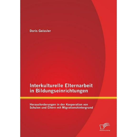 Interkulturelle Elternarbeit in Bildungseinrichtungen : Herausforderungen in der Kooperation von Schulen und Eltern mit Migrationshintergrund (Paperback)