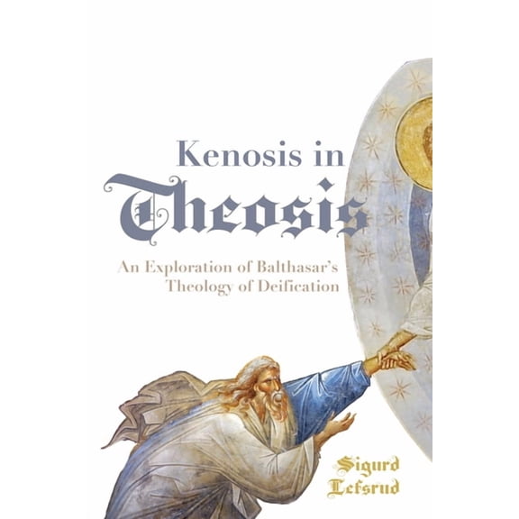 Kenosis in Theosis: An Exploration of Balthasar's Theology of Deification, (Hardcover)