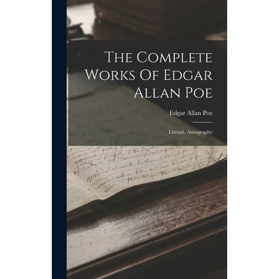 The Complete Works Of Edgar Allan Poe: Literati. Autography, (Hardcover)