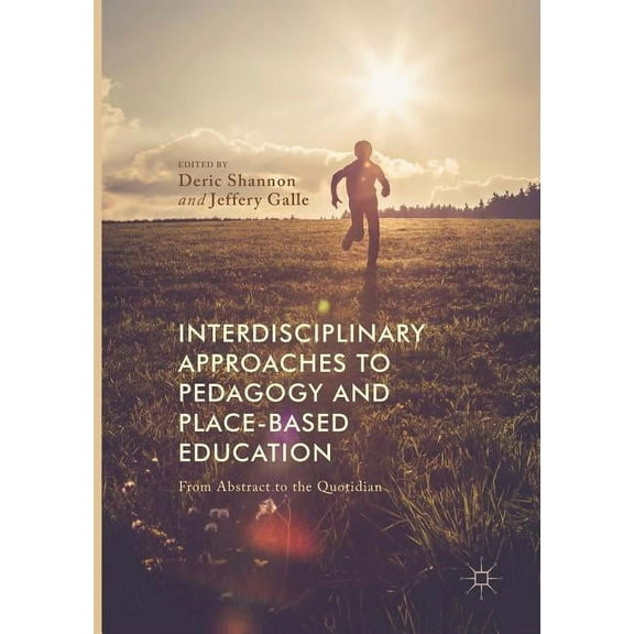 Interdisciplinary Approaches to Pedagogy and Place-Based Education: From Abstract to the Quotidian, (Paperback)