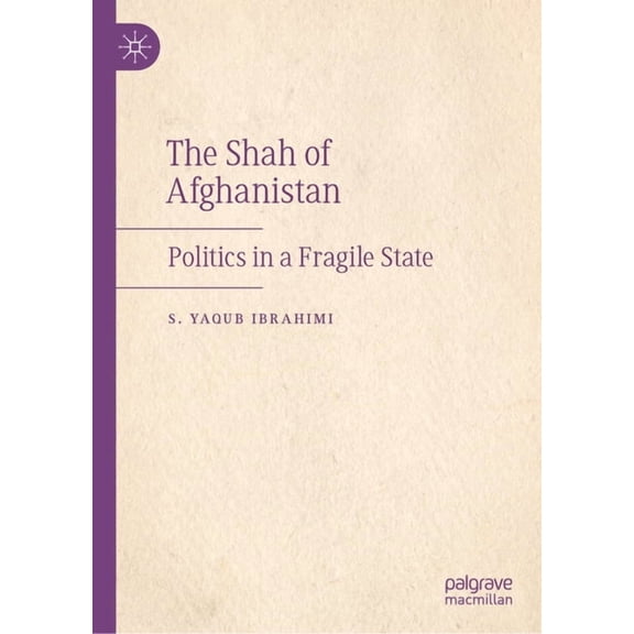The Shah of Afghanistan: Politics in a Fragile State, (Hardcover)