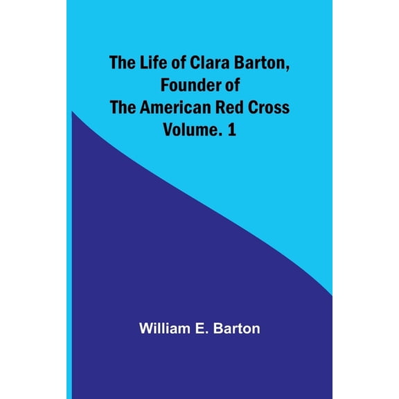 The Life of Clara Barton, Founder of the American Red Cross Volume. 1 (Paperback)