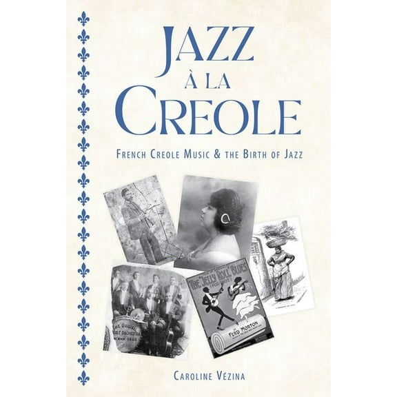 American Made Music Jazz À La Creole: French Creole Music and the Birth of Jazz, (Hardcover)
