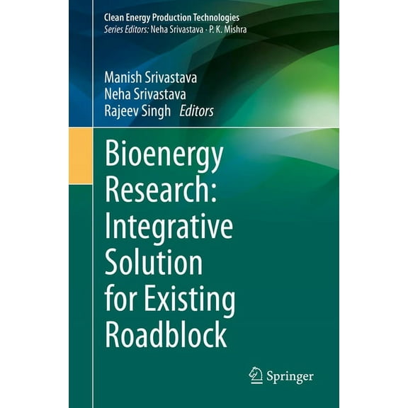 Clean Energy Production Technologies Bioenergy Research: Integrative Solution for Existing Roadblock, (Hardcover)